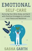 Emotional Self-Care: Nurturing Your Mind, Body, and Spirit with Practical Strategies to Cultivate Inner Peace and Resilience (eBook, ePUB) Emotional Self-Care: Nurturing Your Mind, Body, and Spirit with Practical Strategies to Cultivate Inner Peace and Resilience (eBook, ePUB)