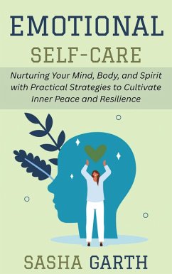 Cover Emotional Self-Care: Nurturing Your Mind, Body, and Spirit with Practical Strategies to Cultivate Inner Peace and Resilience (eBook, ePUB)