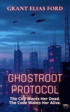 Ghostroot Protocol: The City Wants Her Dead. The Code Wants Her Alive. (Neon Shards, #1) (eBook, ePUB) - Ford, Grant Elias