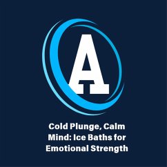 Cover Cold Plunge, Calm Mind: Ice Baths for Emotional Strength. (eBook, ePUB)