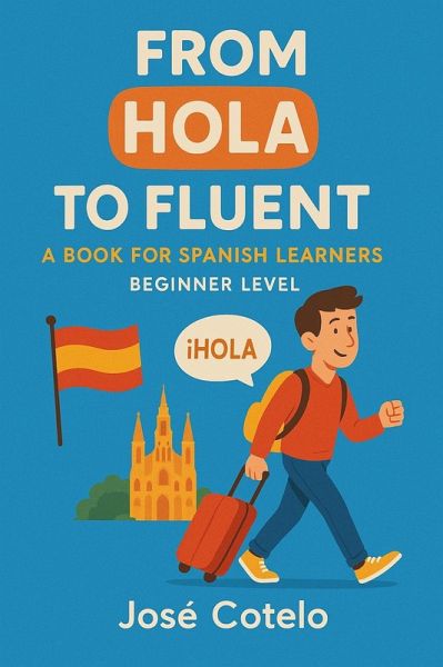 From Hola to Fluent / Spanish for Beginners (eBook, ePUB) From Hola to Fluent / Spanish for Beginners (eBook, ePUB)