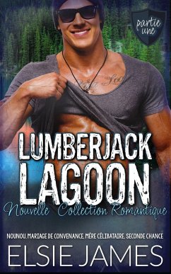 Lumberjack Lagoon, Partie Une, Nouvelle, Collection Romantique: nounou, mariage de convenance, mère célibataire, seconde chance (Lumberjack Lagoon (French)) (eBook, ePUB) - James, Elsie
