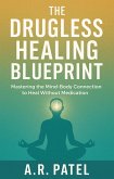 The Drugless Healing Blueprint. Mastering the Mind-Body Connection to Heal Without Medication (eBook, ePUB) The Drugless Healing Blueprint. Mastering the Mind-Body Connection to Heal Without Medication (eBook, ePUB)