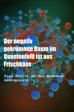 Der negativ gekrümmte Raum im Quantenfeld ist aus Frischkäse (eBook, ePUB) - Vell, Michael K.