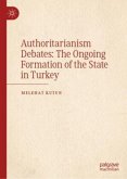 Authoritarianism Debates: The Ongoing Formation of the State in Turkey Authoritarianism Debates: The Ongoing Formation of the State in Turkey