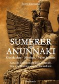 Sumerer und Anunnaki Geschichte - Mythos - Vermächtnis