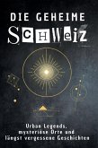 Die geheime Schweiz Die geheime Schweiz