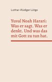 Yuval Noah Harari: Was er sagt. Was er denkt. Und was das mit Gott zu tun hat. Yuval Noah Harari: Was er sagt. Was er denkt. Und was das mit Gott zu tun hat.