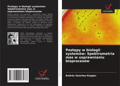 Post¿py w biologii systemów: Spektrometria mas w usprawnianiu bioprocesów - Sánchez-Kopper, Andrés Post¿py w biologii systemów: Spektrometria mas w usprawnianiu bioprocesów - Sánchez-Kopper, Andrés