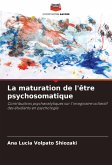 La maturation de l'être psychosomatique La maturation de l'être psychosomatique