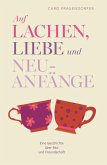 Auf Lachen, Liebe und Neuanfänge Auf Lachen, Liebe und Neuanfänge