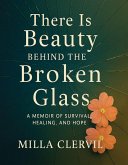 There is Beauty Behind the Broken Glass (eBook, ePUB) There is Beauty Behind the Broken Glass (eBook, ePUB)