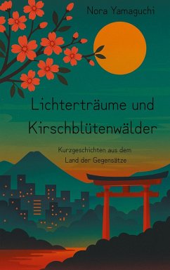 Lichterträume und Kirschblütenwälder - Yamaguchi, Nora Lichterträume und Kirschblütenwälder - Yamaguchi, Nora
