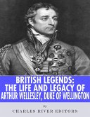 The Life and Legacy of Arthur Wellesley, Duke of Wellington (eBook, ePUB) The Life and Legacy of Arthur Wellesley, Duke of Wellington (eBook, ePUB)