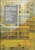 Arquitectura para la salud. : 18 años de arquitectura sanitaria en cataluña. Catsalut 1991-2009 Arquitectura para la salud. : 18 años de arquitectura sanitaria en cataluña. Catsalut 1991-2009