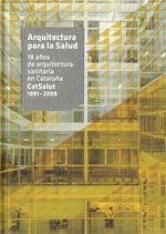 Cover Arquitectura para la salud. : 18 años de arquitectura sanitaria en cataluña. Catsalut 1991-2009