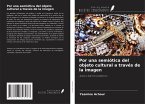 Por una semiótica del objeto cultural a través de la imagen Por una semiótica del objeto cultural a través de la imagen