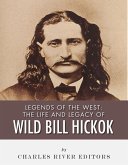 The Life and Legacy of Wild Bill Hickok (eBook, ePUB)