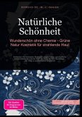 Natürliche Schönheit: Wunderschön ohne Chemie - Grüne Natur Kosmetik für strahlende Haut Natürliche Schönheit: Wunderschön ohne Chemie - Grüne Natur Kosmetik für strahlende Haut