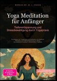 Yoga Meditation für Anfänger: Tiefenentspannung und Stressbewältigung durch Yogapraxis