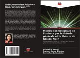 Modèle cosmologique de l'univers par la théorie générale et la théorie de Kaluza-Klein Modèle cosmologique de l'univers par la théorie générale et la théorie de Kaluza-Klein