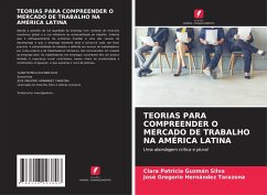 TEORIAS PARA COMPREENDER O MERCADO DE TRABALHO NA AMÉRICA LATINA - Guzmán Silva, Clara Patricia;Hernández Tarazona, José Gregorio
