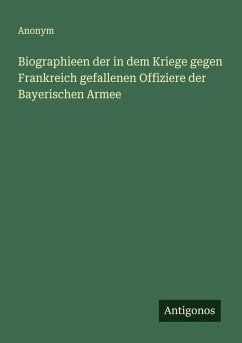 Cover Biographieen der in dem Kriege gegen Frankreich gefallenen Offiziere der Bayerischen Armee
