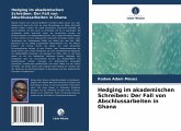 Hedging im akademischen Schreiben: Der Fall von Abschlussarbeiten in Ghana Hedging im akademischen Schreiben: Der Fall von Abschlussarbeiten in Ghana