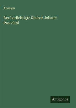 Der berüchtigte Räuber Johann Pascolini - Anonym