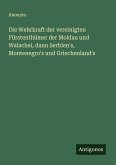 Die Wehrkraft der vereinigten Fürstenthümer der Moldau und Walachei, dann Serbien's, Montenegro's und Griechenland's