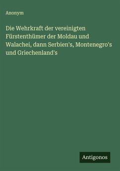 Cover Die Wehrkraft der vereinigten Fürstenthümer der Moldau und Walachei, dann Serbien's, Montenegro's und Griechenland's