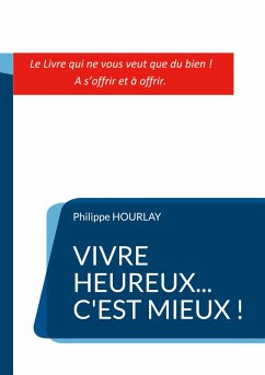 Vivre Heureux... C'est Mieux ! - Hourlay, Philippe Vivre Heureux... C'est Mieux ! - Hourlay, Philippe