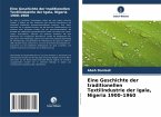 Eine Geschichte der traditionellen Textilindustrie der Igala, Nigeria 1900-1960 Eine Geschichte der traditionellen Textilindustrie der Igala, Nigeria 1900-1960