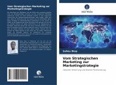 Vom Strategischen Marketing zur Marketingstrategie Vom Strategischen Marketing zur Marketingstrategie