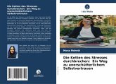 Die Ketten des Stresses durchbrechen: Ein Weg zu unerschütterlichem Selbstvertrauen Die Ketten des Stresses durchbrechen: Ein Weg zu unerschütterlichem Selbstvertrauen