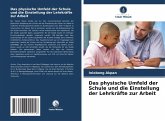 Das physische Umfeld der Schule und die Einstellung der Lehrkräfte zur Arbeit Das physische Umfeld der Schule und die Einstellung der Lehrkräfte zur Arbeit