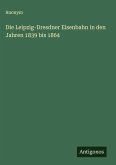 Die Leipzig-Dresdner Eisenbahn in den Jahren 1839 bis 1864 Die Leipzig-Dresdner Eisenbahn in den Jahren 1839 bis 1864
