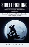 Street Fighting: Effective Techniques of Attack and Self-defense (Essential Techniques and Tactics to Defeat the Larger, Stronger Assailant) (eBook, ePUB) Street Fighting: Effective Techniques of Attack and Self-defense (Essential Techniques and Tactics to Defeat the Larger, Stronger Assailant) (eBook, ePUB)