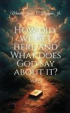 HOW DID WE GET HERE AND WHAT DOES GOD SAY ABOUT IT? (eBook, ePUB) HOW DID WE GET HERE AND WHAT DOES GOD SAY ABOUT IT? (eBook, ePUB)
