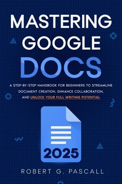 Mastering Google Docs (eBook, ePUB) - Pascall, Robert G.