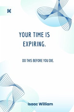 Your Time Is Expiring – Do This Before You Die. (eBook, ePUB) - Isaac, William