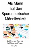 Als Mann auf den Spuren toxischer Männlichkeit Als Mann auf den Spuren toxischer Männlichkeit