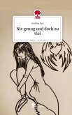 Nie genug und doch zu viel. Life is a Story - story.one Nie genug und doch zu viel. Life is a Story - story.one