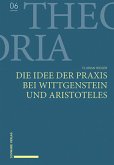 Die Idee der Praxis bei Wittgenstein und Aristoteles Die Idee der Praxis bei Wittgenstein und Aristoteles