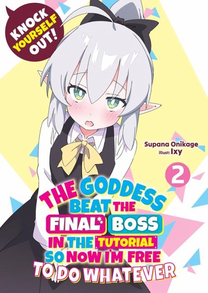 Knock Yourself Out! The Goddess Beat the Final Boss in the Tutorial, So Now I'm Free to Do Whatever: Volume 2 (eBook, ePUB) Knock Yourself Out! The Goddess Beat the Final Boss in the Tutorial, So Now I'm Free to Do Whatever: Volume 2 (eBook, ePUB)