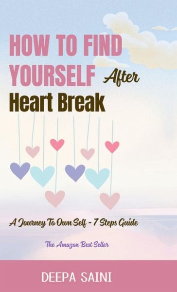How To Find Yourself After HeartBreak How To Find Yourself After HeartBreak