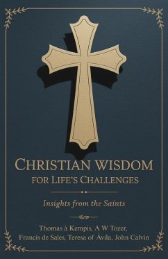Christian Wisdom for Life's Challenges - Kempis, Thomas À; Tozer, A W; De Sales, Francis