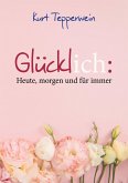 Glücklich: Heute, morgen und für immer Glücklich: Heute, morgen und für immer