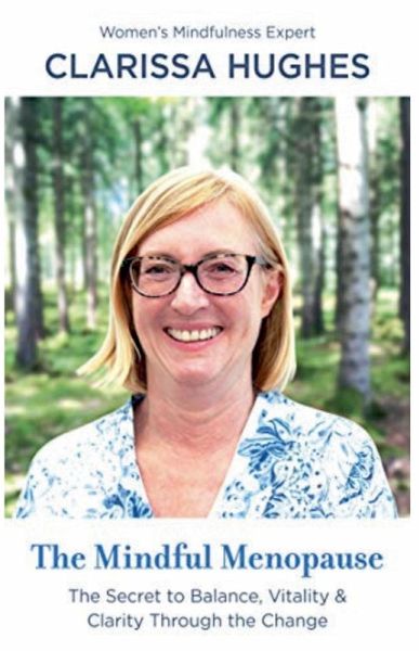 The Mindful Menopause. The Secret to Balance, Vitality and Clarity Through The Change