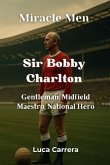 Miracle Men - Sir Bobby Charlton Miracle Men - Sir Bobby Charlton